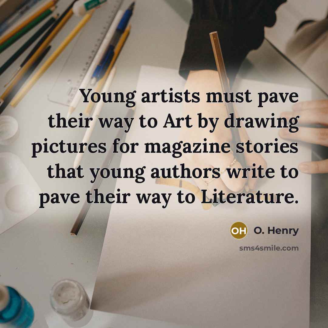 “Young artists must pave their way to Art by drawing…” quote by O. Henry