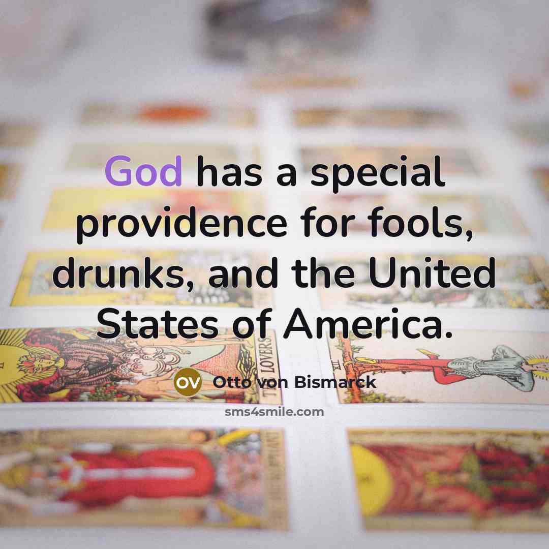 “God has a special providence for fools, drunks, and the…” quote by Otto von Bismarck