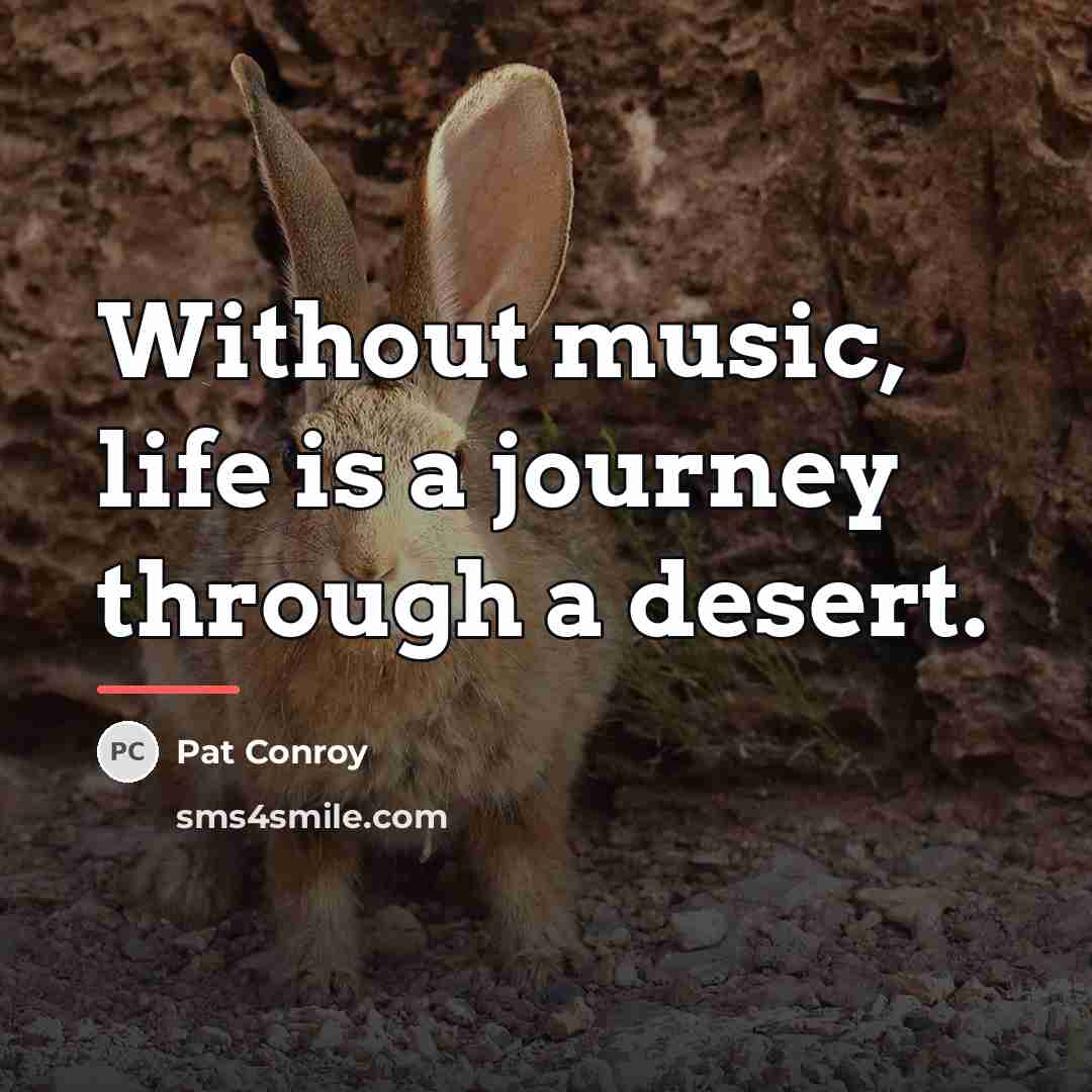 “Without music, life is a journey through a desert.…” quote by Pat Conroy