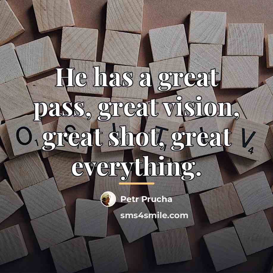 “He has a great pass, great vision, great shot, great…” quote by Petr Prucha
