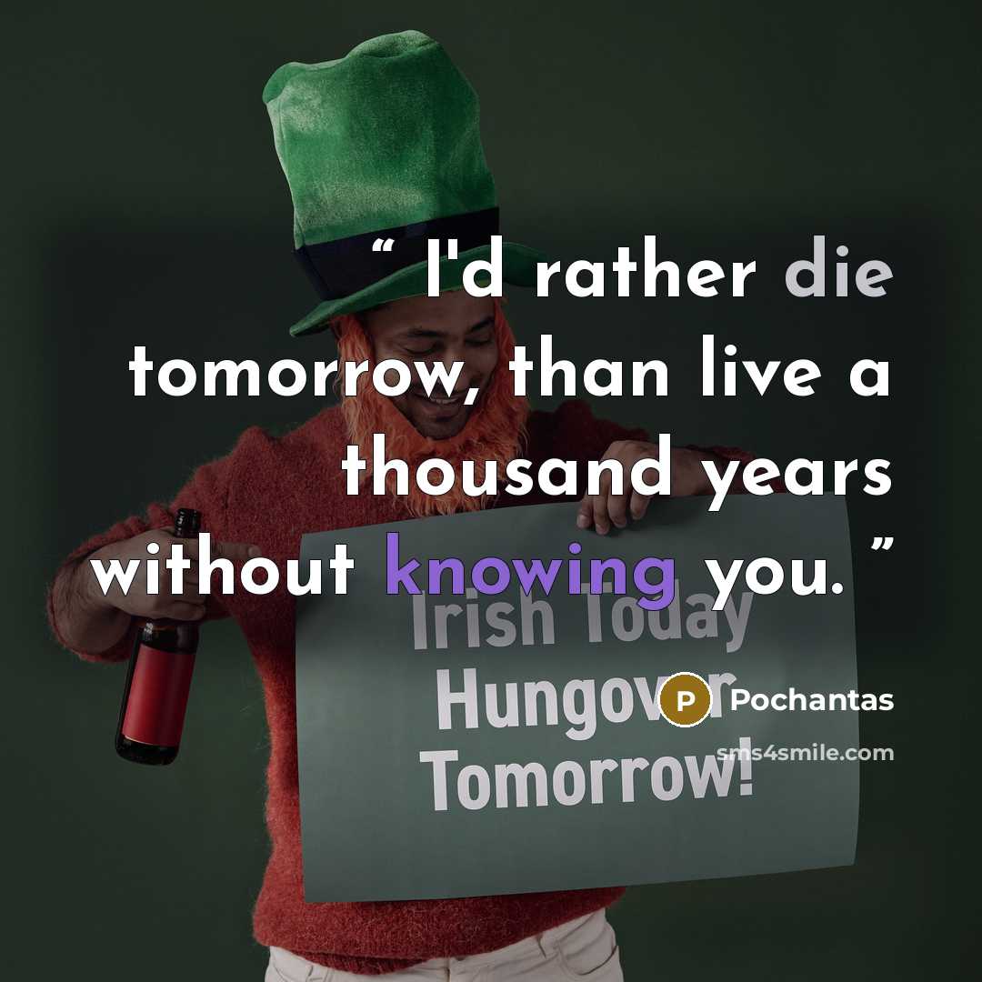 “I'd rather die tomorrow, than live a thousand years without knowing you.” quote by Pochantas