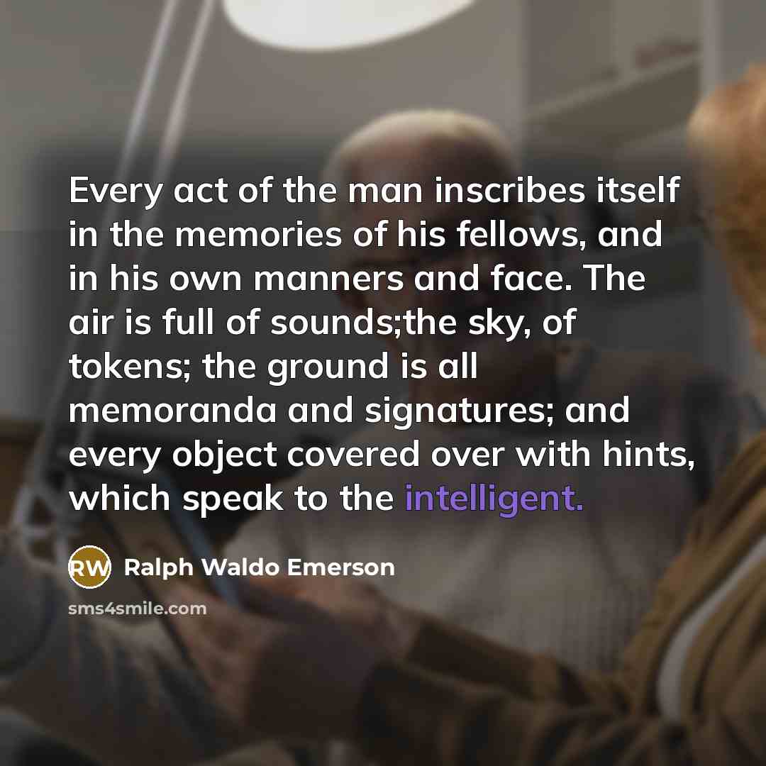 “Every act of the man inscribes itself in the memories…” quote by Ralph Waldo Emerson