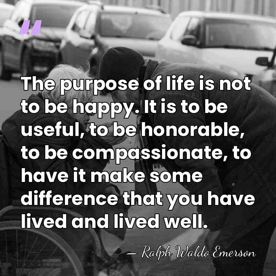 The purpose of life is not to be happy. It is to&hellip; - Ralph Waldo Emerson