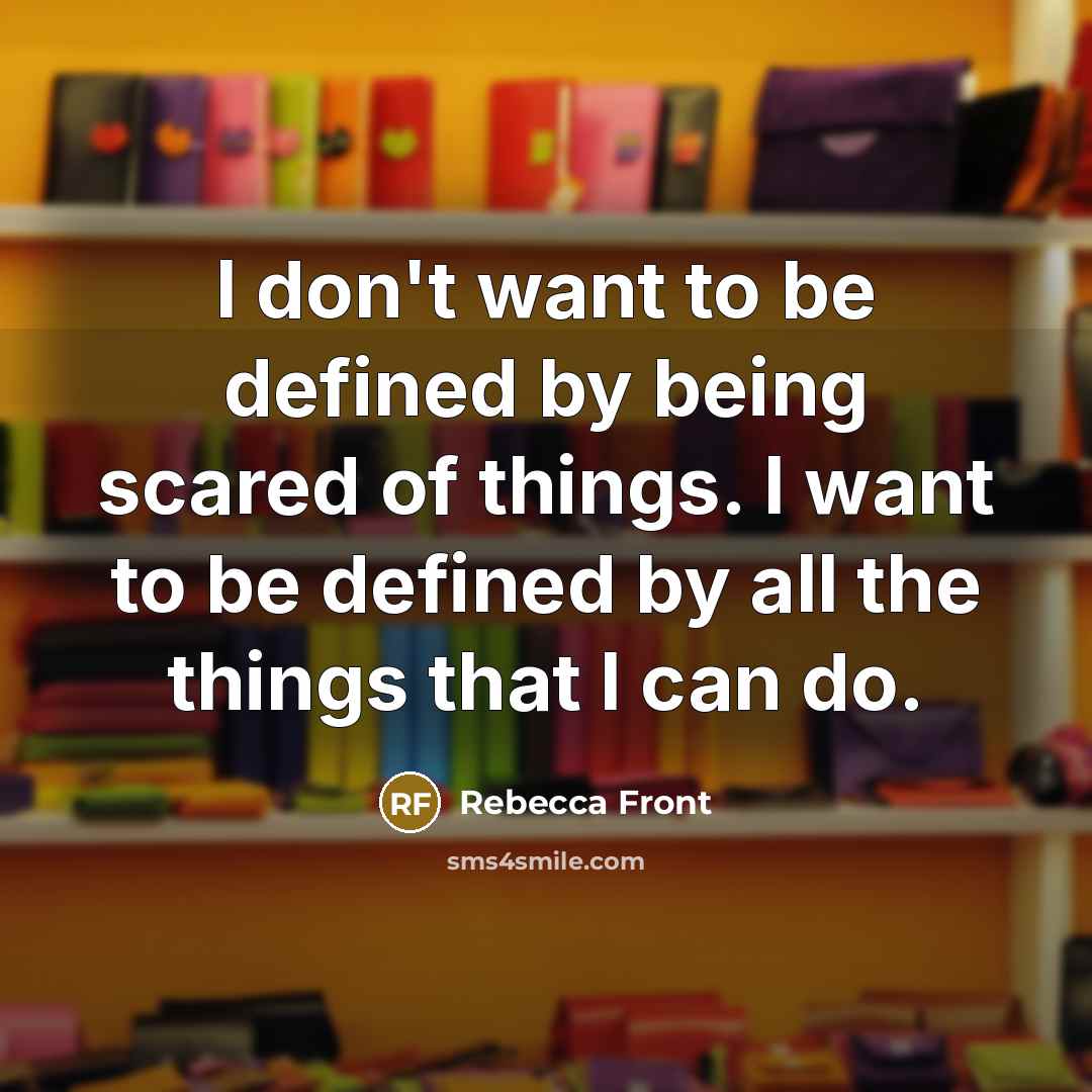 “I don't want to be defined by being scared of…” quote by Rebecca Front