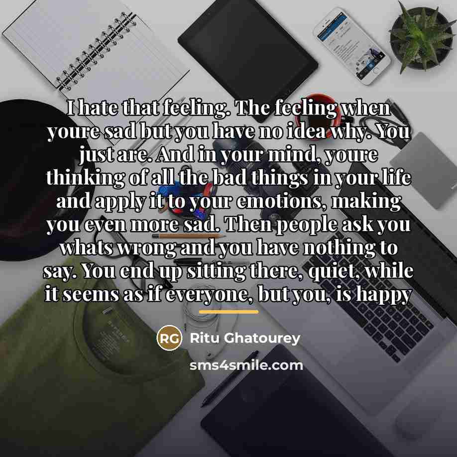 “I hate that feeling. The feeling when youre sad but…” quote by Ritu Ghatourey