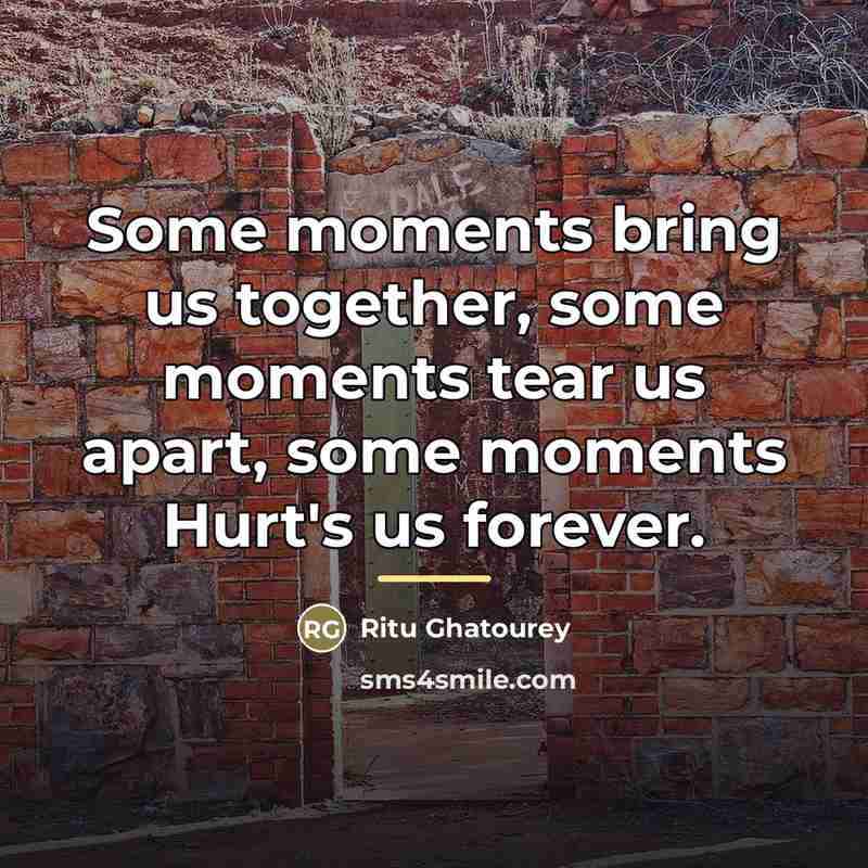 “Some moments bring us together, some moments tear us apart,…” quote by Ritu Ghatourey