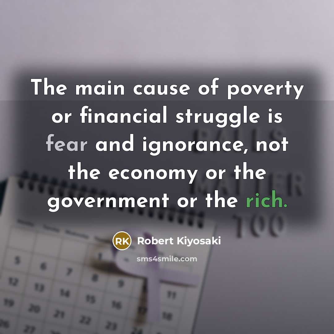 “The main cause of poverty or financial struggle is fear…” quote by Robert Kiyosaki
