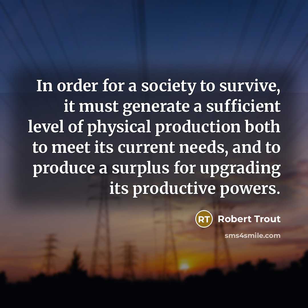 “In order for a society to survive, it must generate…” quote by Robert Trout