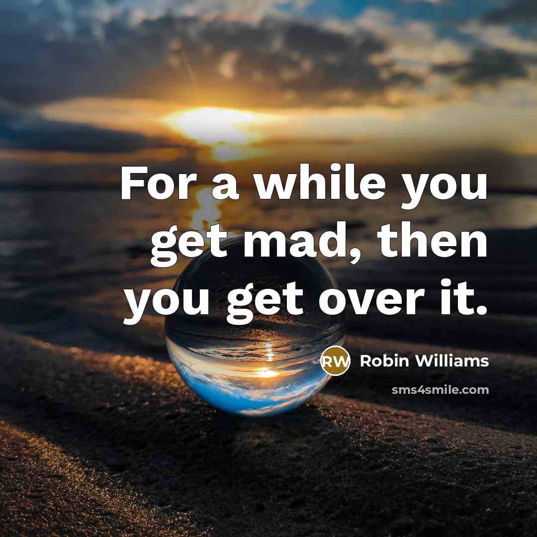“For a while you get mad, then you get over…” quote by Robin Williams