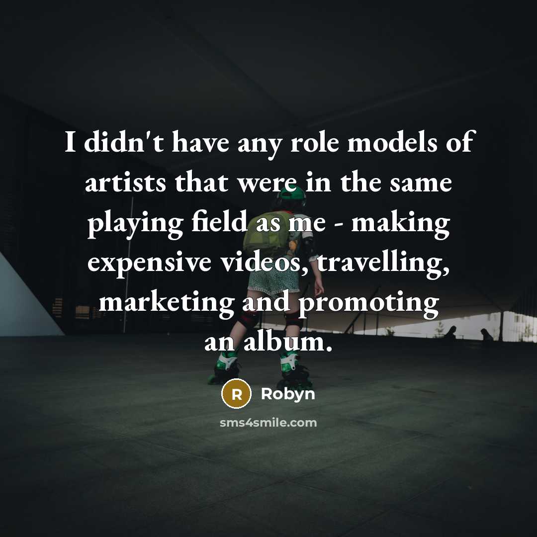 “I didn't have any role models of artists that were…” quote by Robyn