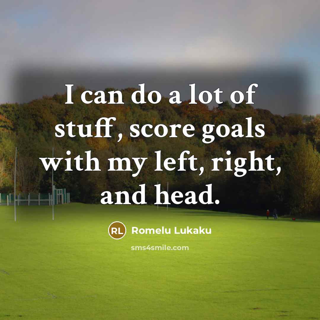 “I can do a lot of stuff, score goals with…” quote by Romelu Lukaku