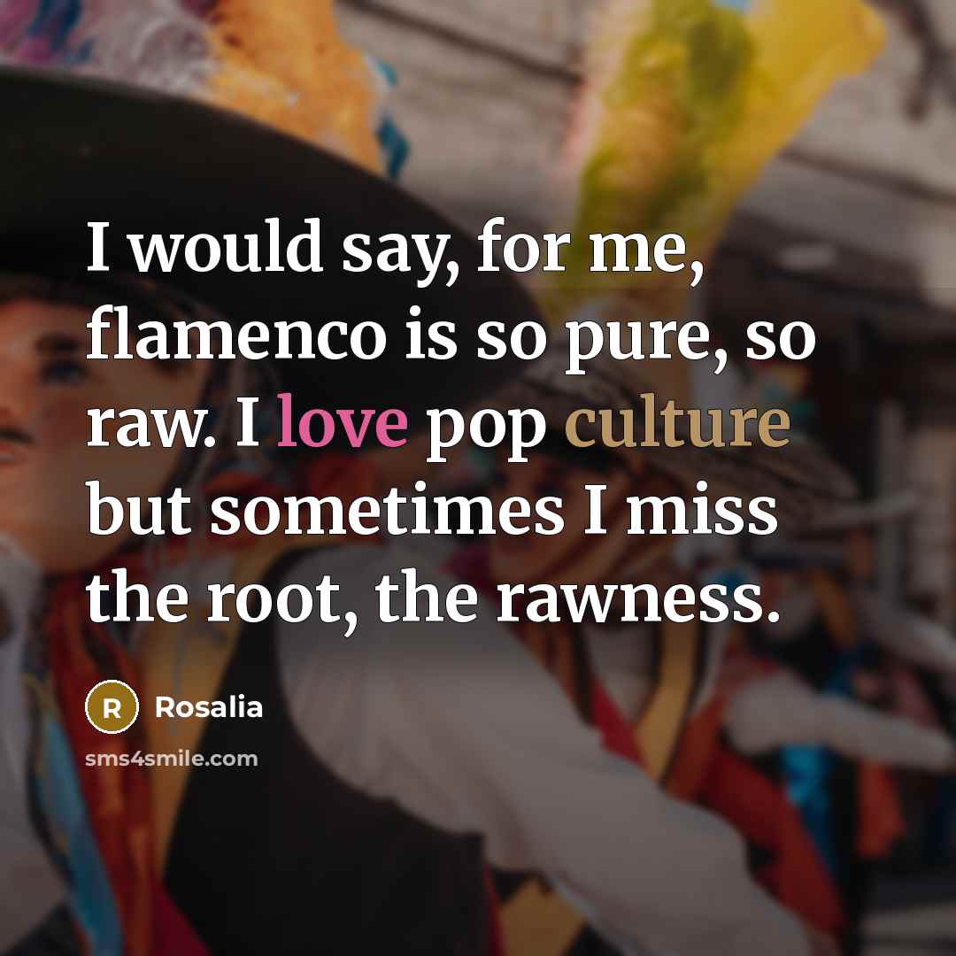 “I would say, for me, flamenco is so pure, so…” quote by Rosalia