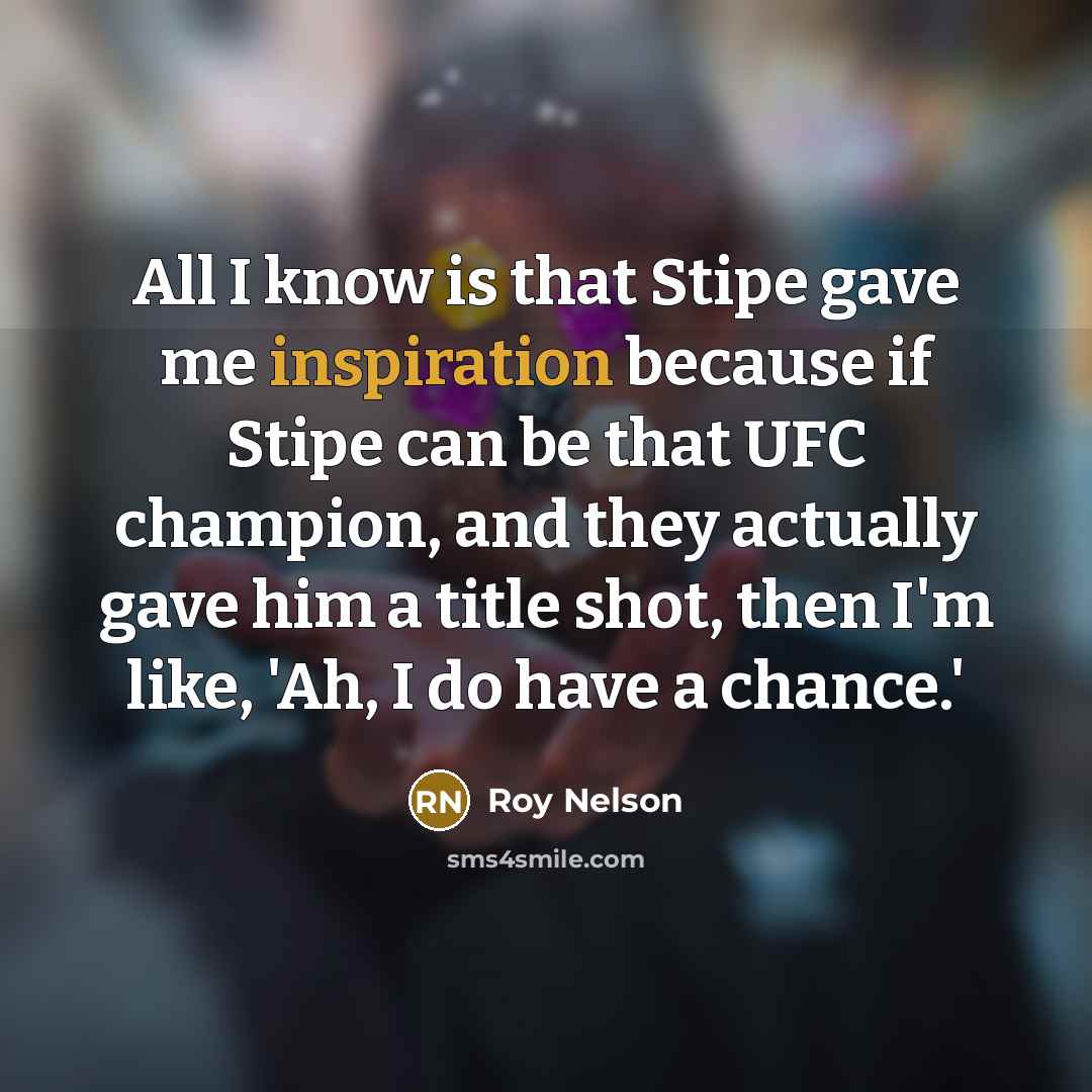 “All I know is that Stipe gave me inspiration because…” quote by Roy Nelson