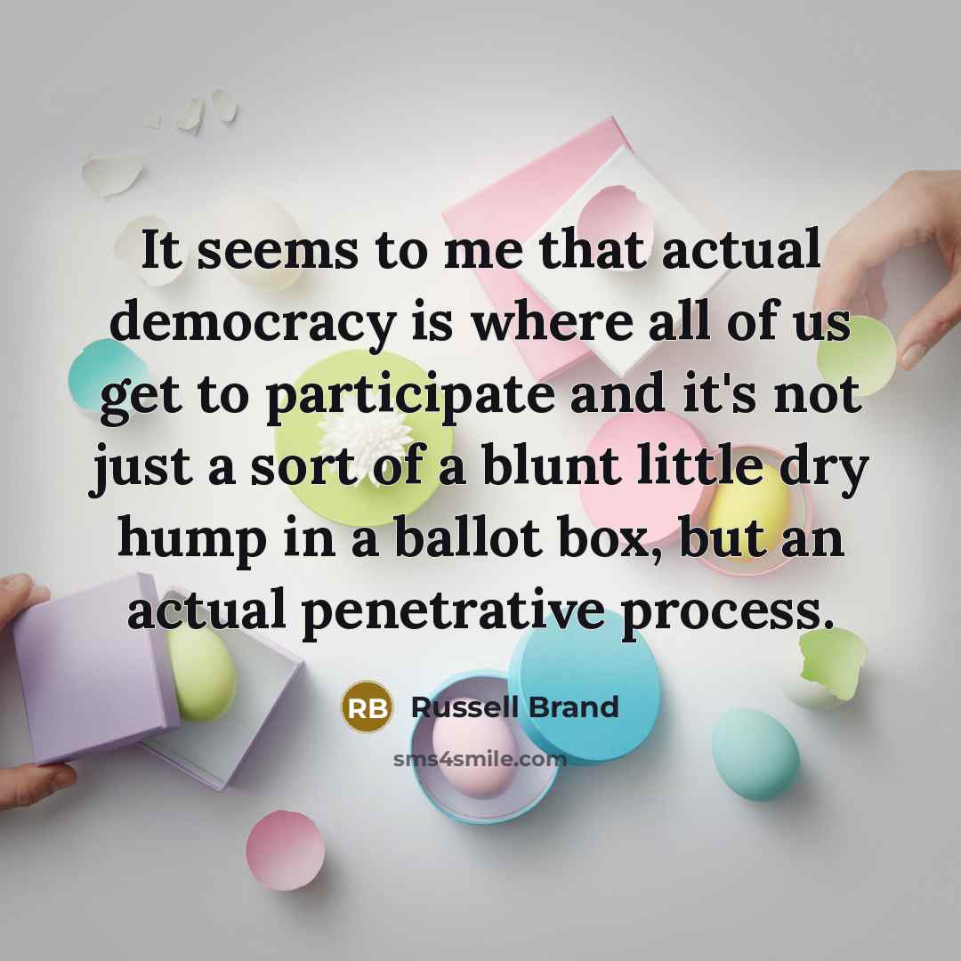 “It seems to me that actual democracy is where all…” quote by Russell Brand