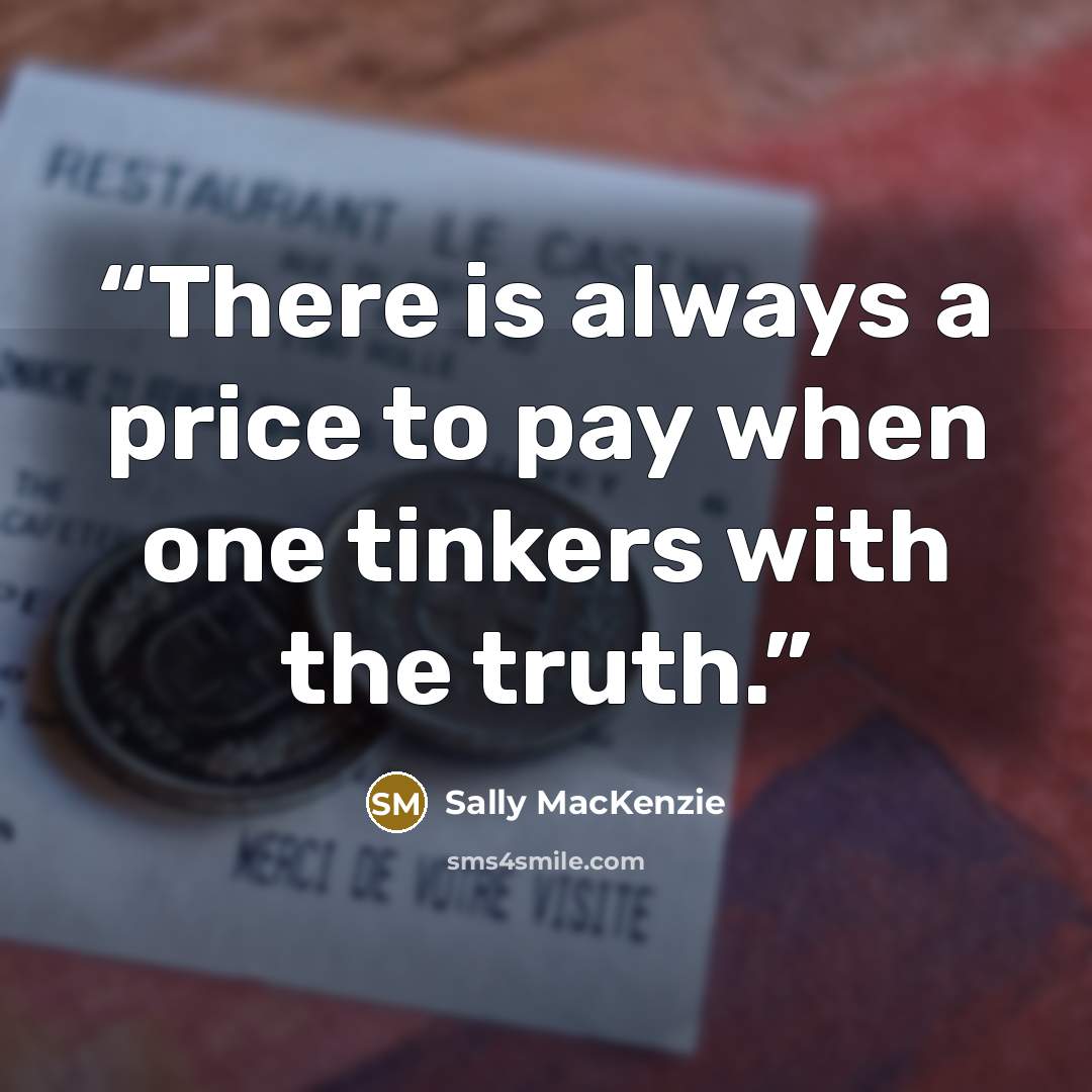 “There is always a price to pay when one tinkers with the truth.” quote by Sally MacKenzie