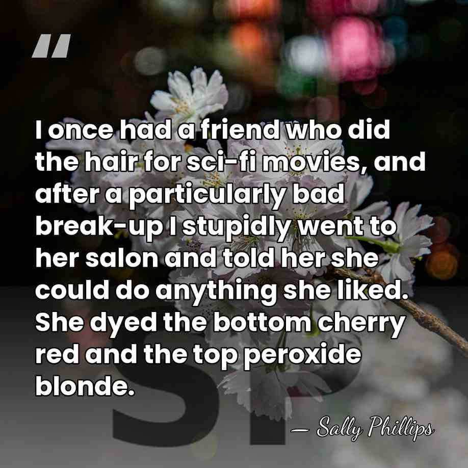 I once had a friend who did the hair for sci-fi movies,&hellip; - Sally Phillips