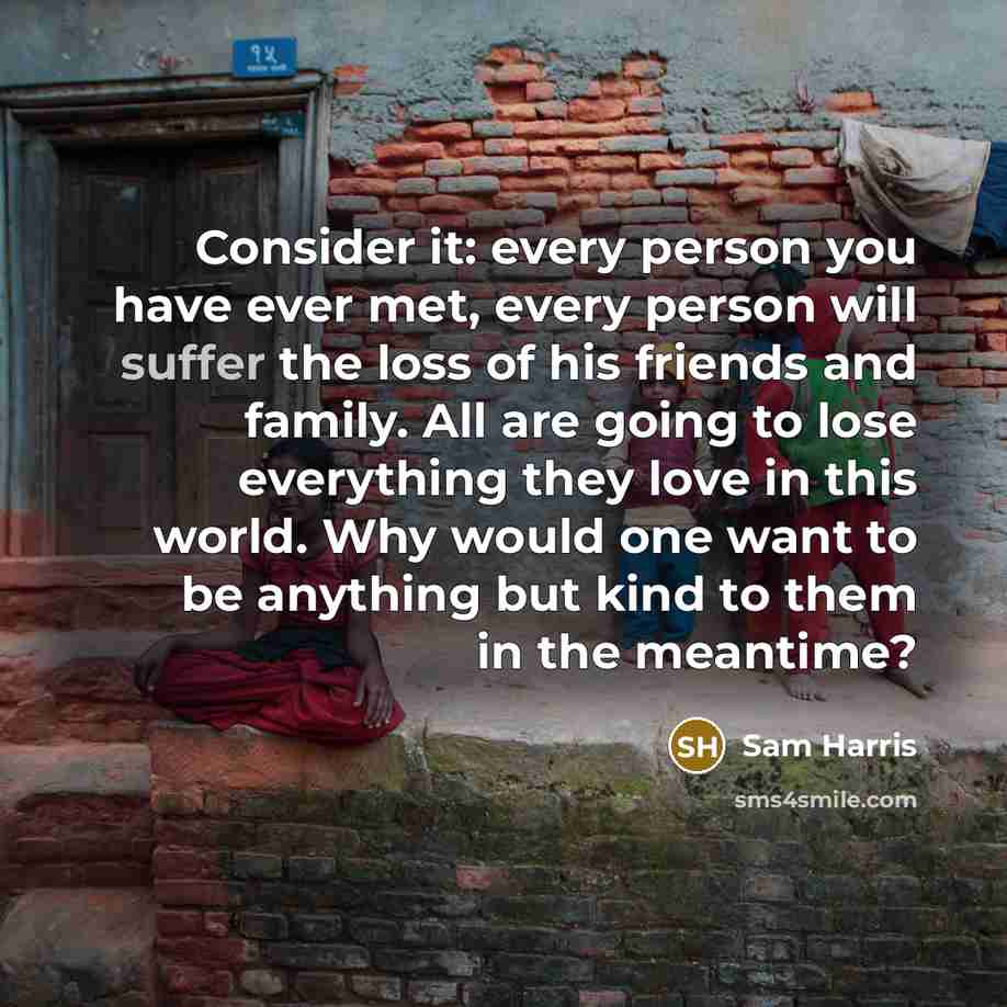 “Consider it: every person you have ever met, every person…” quote by Sam Harris