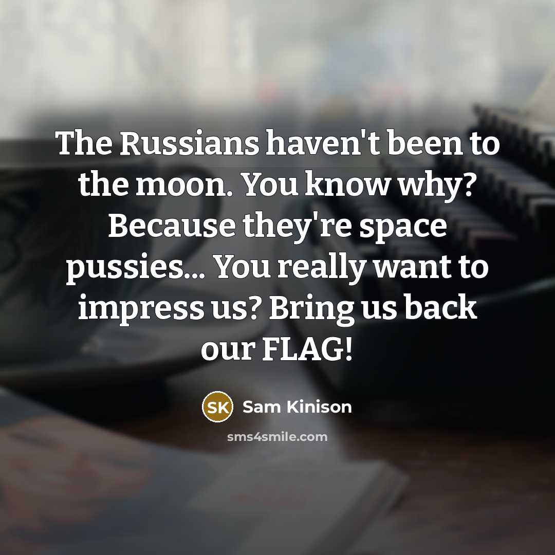 “The Russians haven't been to the moon. You know why?…” quote by Sam Kinison