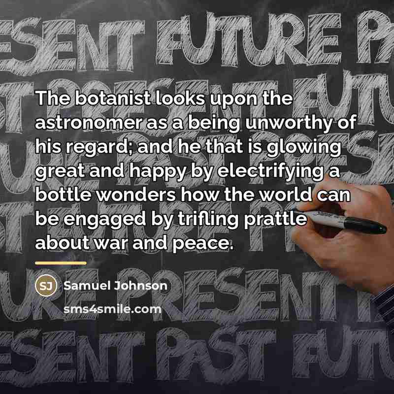 “The botanist looks upon the astronomer as a being unworthy…” quote by Samuel Johnson