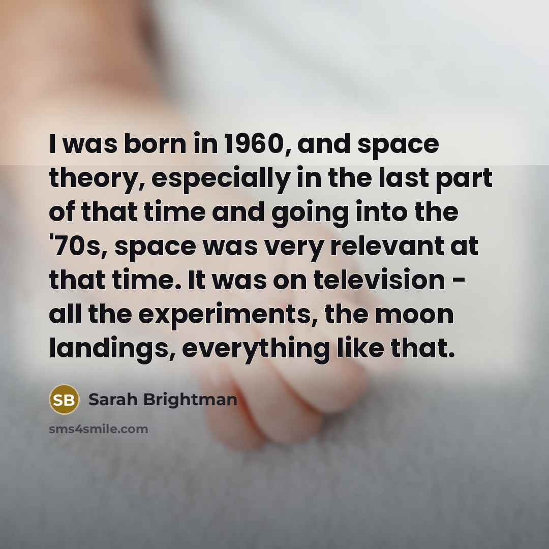 “I was born in 1960, and space theory, especially in…” quote by Sarah Brightman