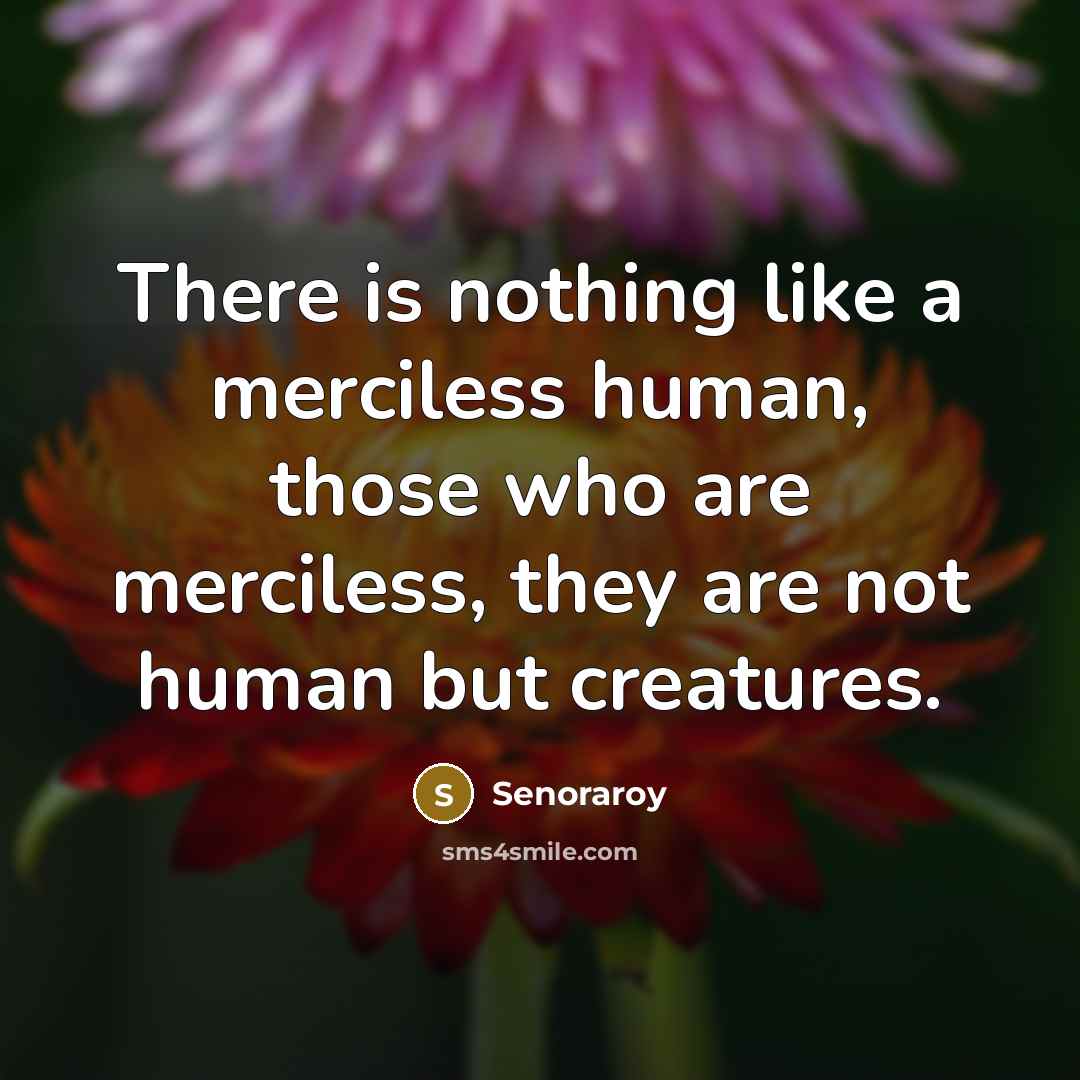 “There is nothing like a merciless human, those who are…” quote by Senoraroy