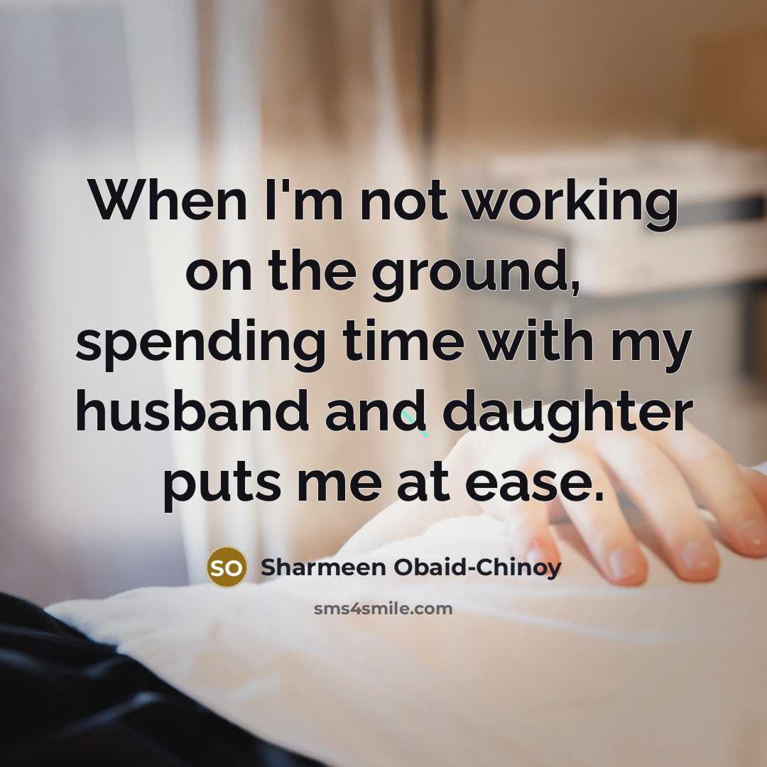 “When I'm not working on the ground, spending time with…” quote by Sharmeen Obaid-Chinoy