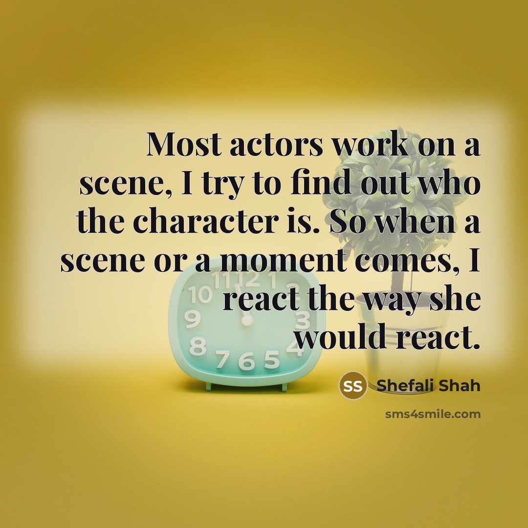 “Most actors work on a scene, I try to find…” quote by Shefali Shah