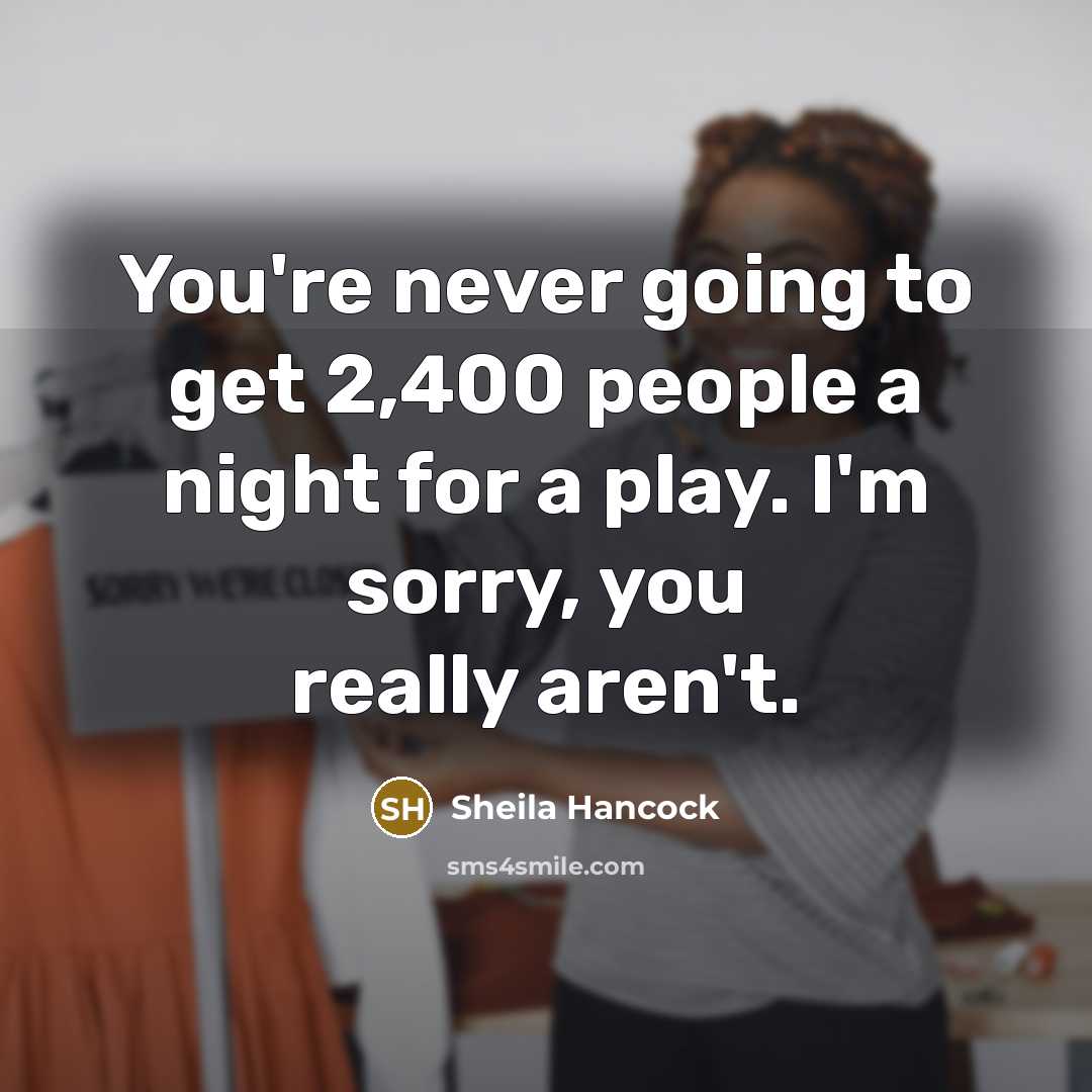 “You're never going to get 2,400 people a night for…” quote by Sheila Hancock