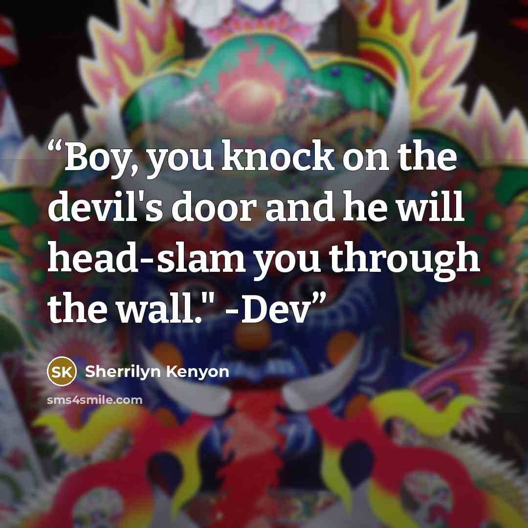 “Boy, you knock on the devil's door and he will head-slam you through the wall." -Dev” quote by Sherrilyn Kenyon