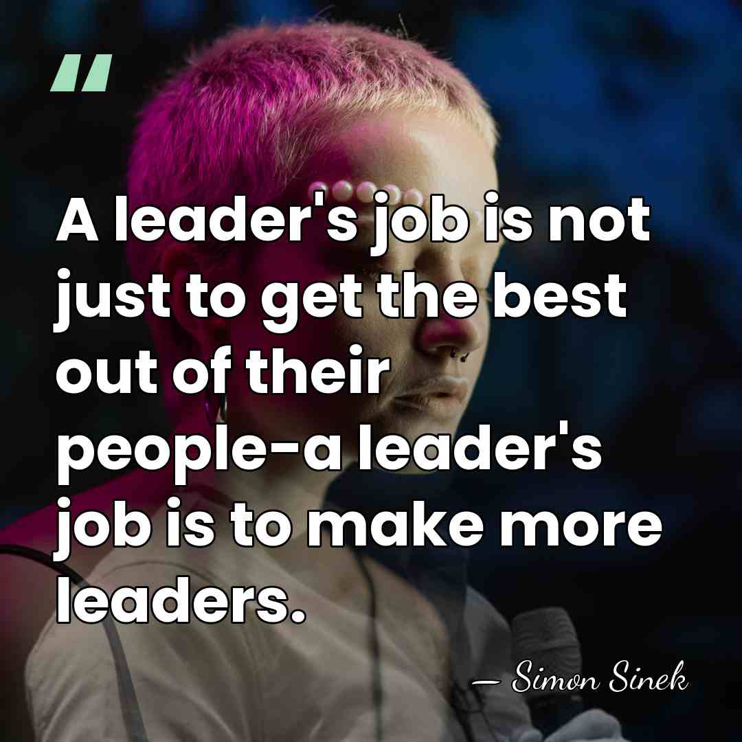 A leader's job is not just to get the best out of&hellip; - Simon Sinek