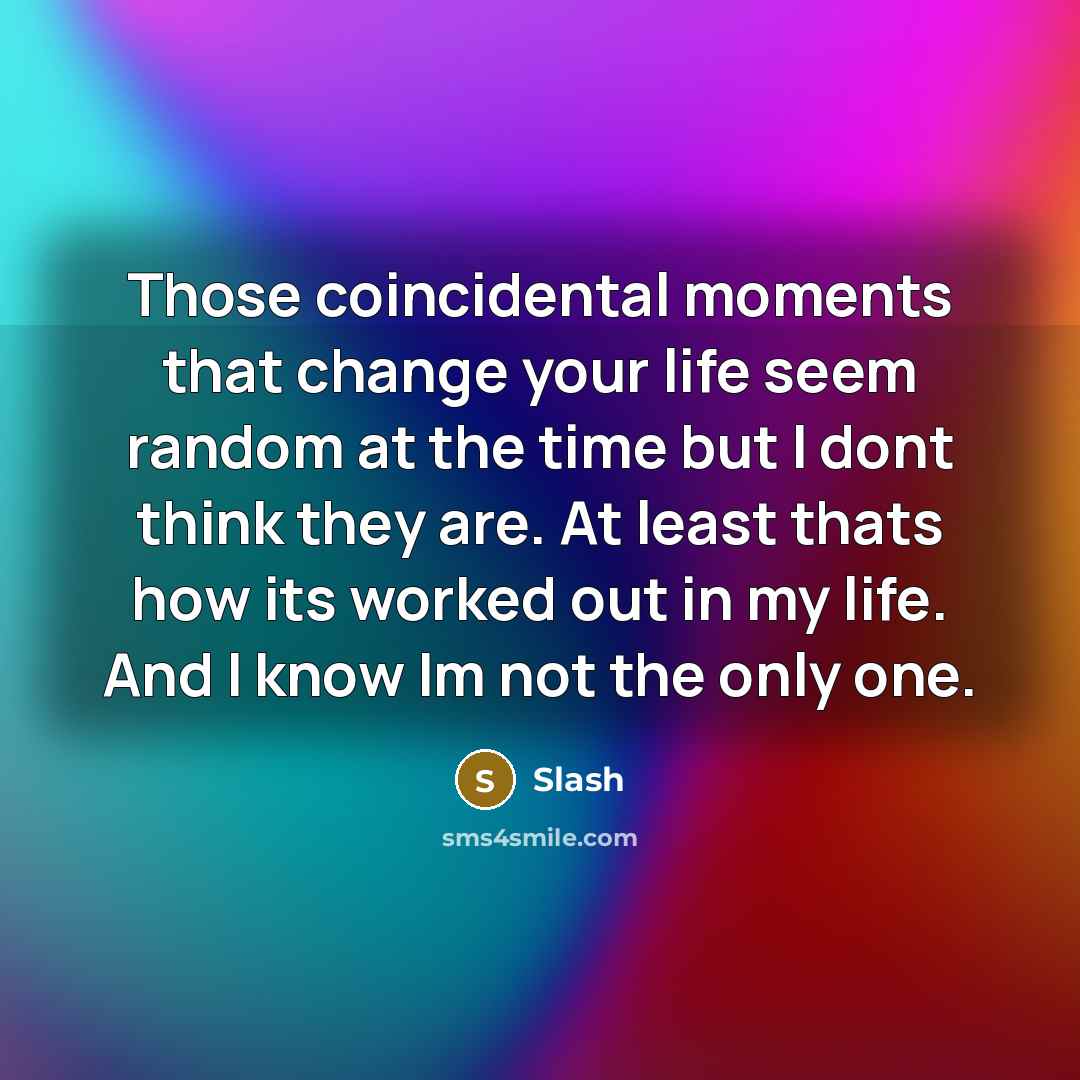 “Those coincidental moments that change your life seem random at…” quote by Slash