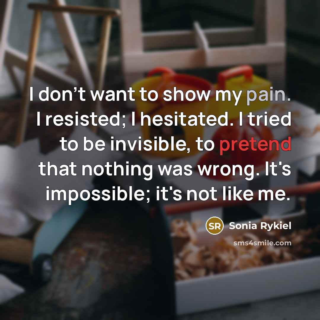 “I don't want to show my pain. I resisted; I…” quote by Sonia Rykiel