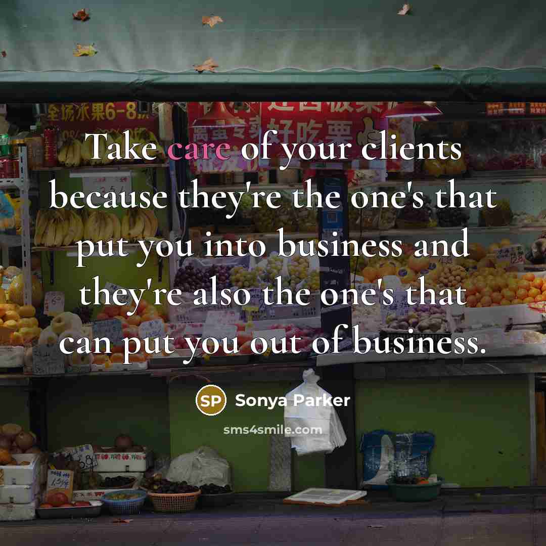 “Take care of your clients because they're the one's that…” quote by Sonya Parker