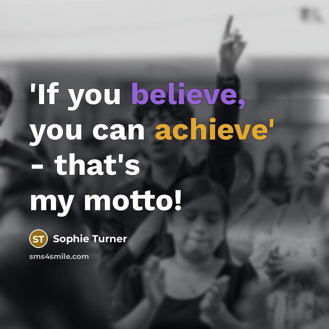 “'If you believe, you can achieve' - that's my motto!…” quote by Sophie Turner