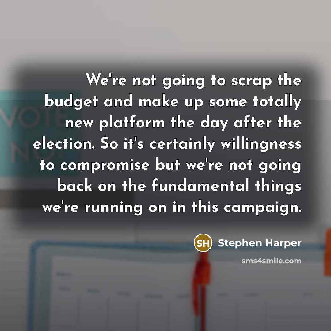 “We're not going to scrap the budget and make up…” quote by Stephen Harper