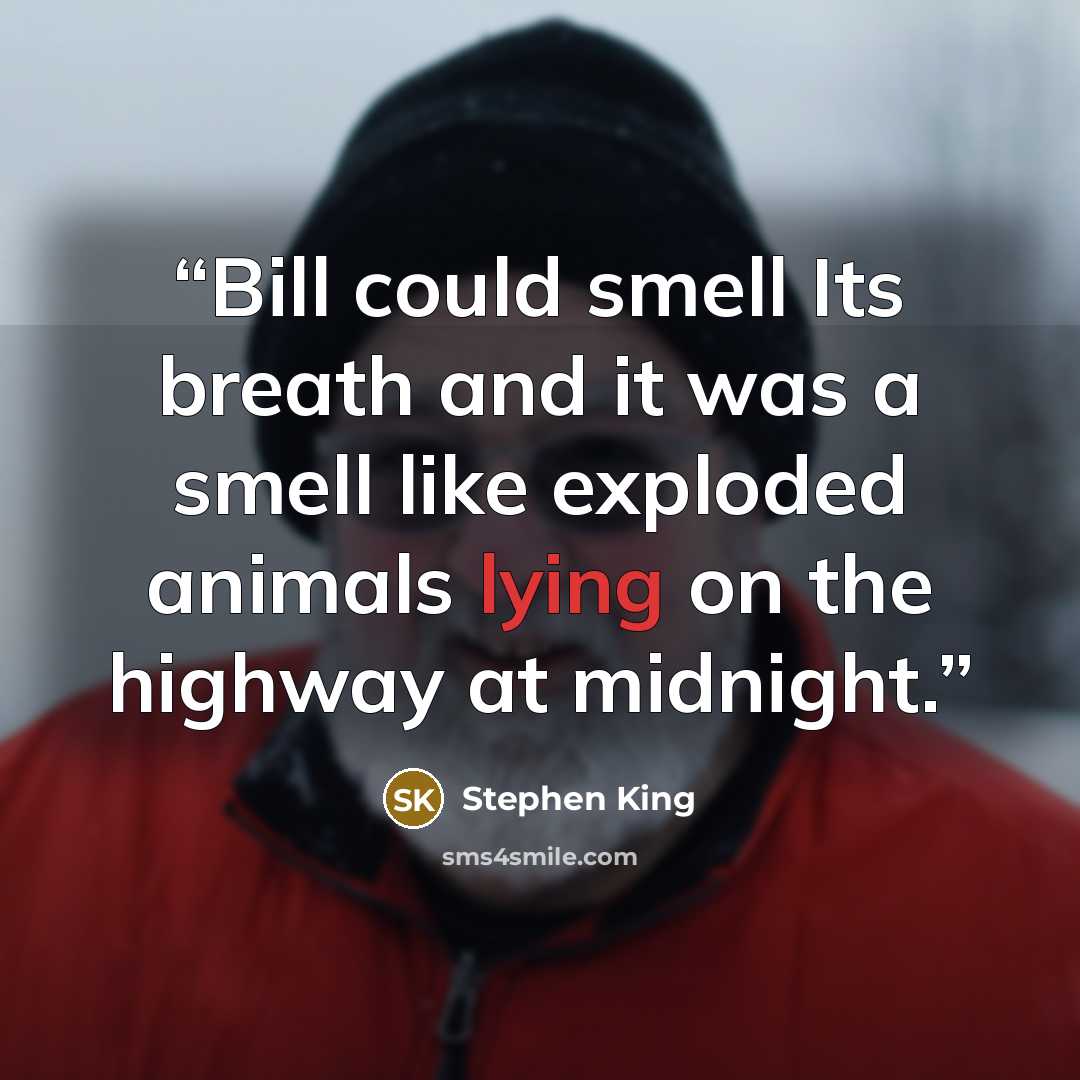 “Bill could smell Its breath and it was a smell like exploded animals lying on the highway at midnight.” quote by Stephen King