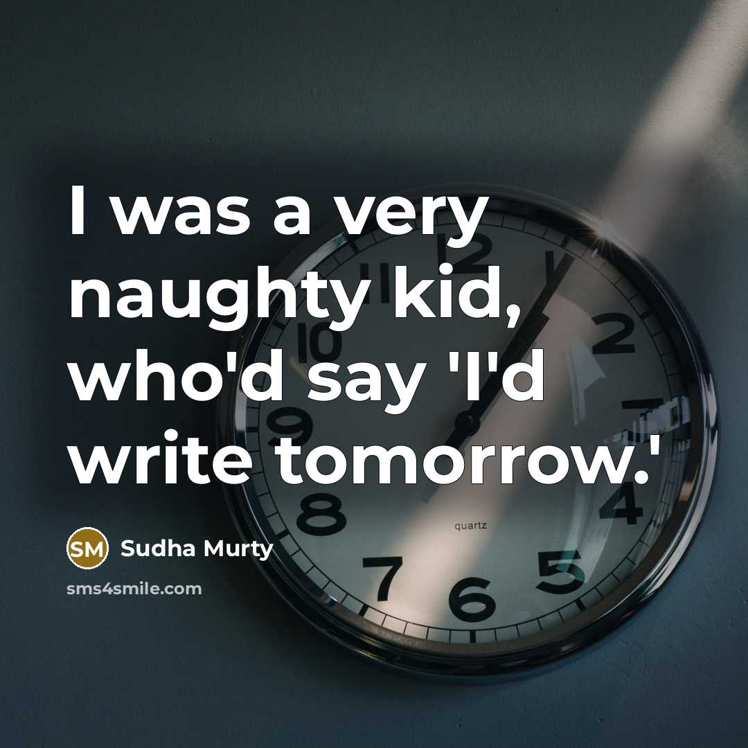 “I was a very naughty kid, who'd say 'I'd write…” quote by Sudha Murty