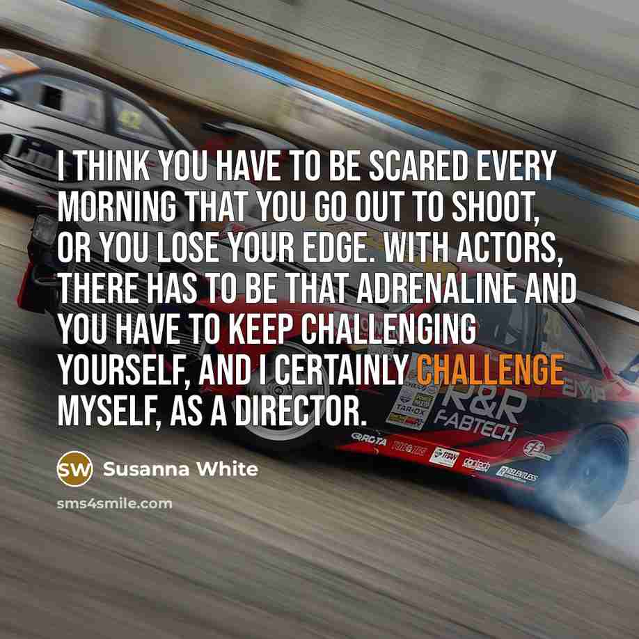 “I think you have to be scared every morning that…” quote by Susanna White