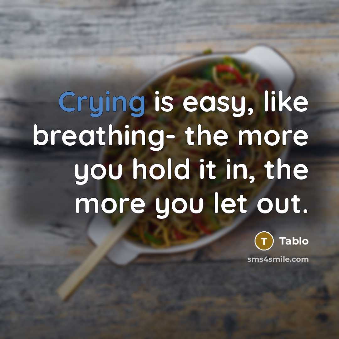 “Crying is easy, like breathing- the more you hold it…” quote by Tablo