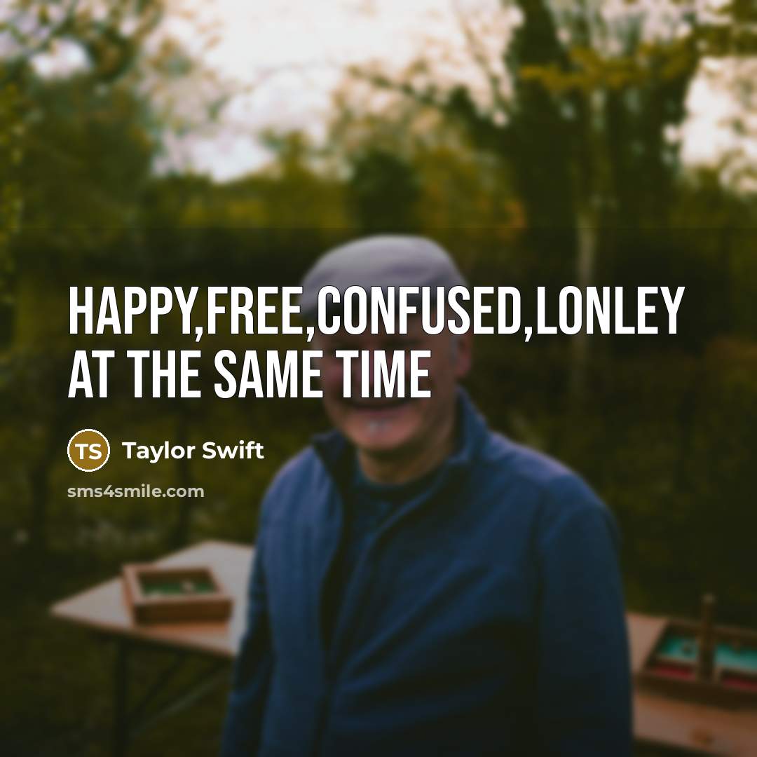 “Happy,Free,Confused,Lonley at the same time…” quote by Taylor Swift