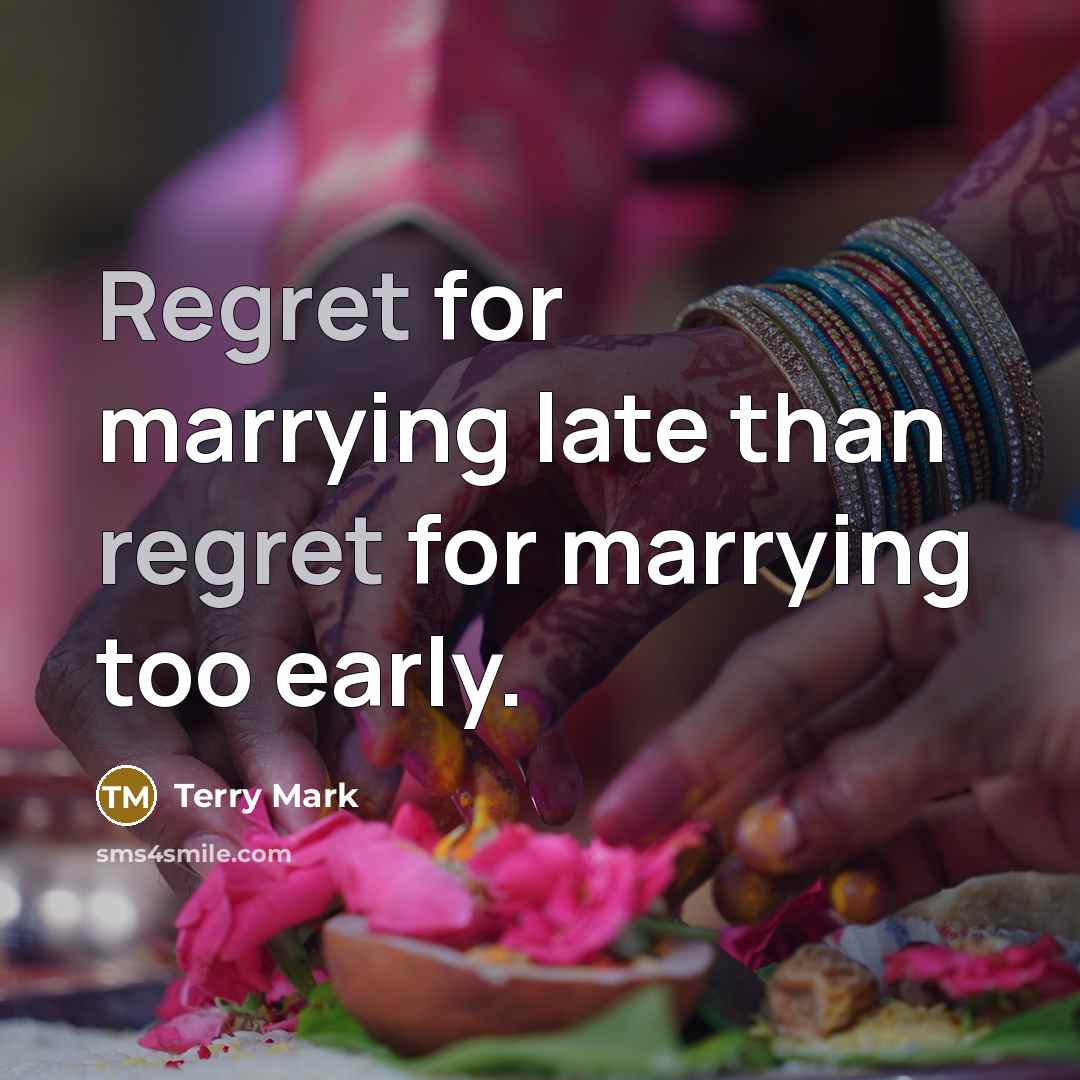 “Regret for marrying late than regret for marrying too early.” quote by Terry Mark