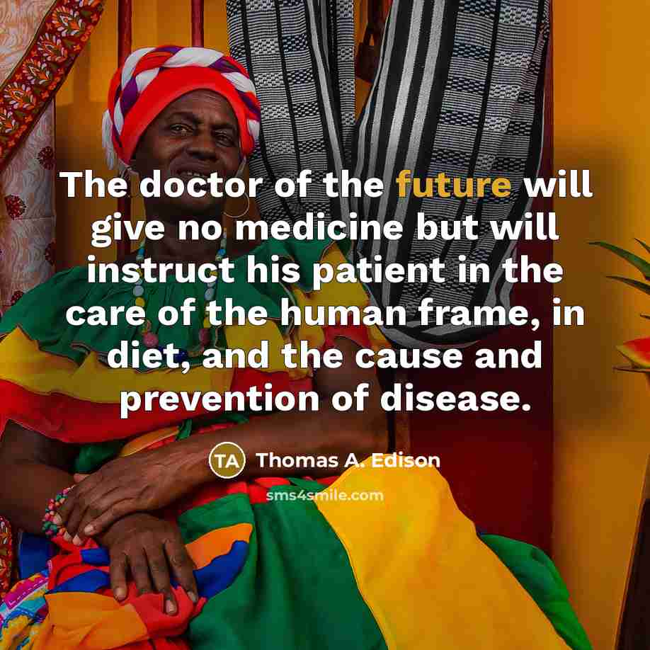 “The doctor of the future will give no medicine but…” quote by Thomas A. Edison