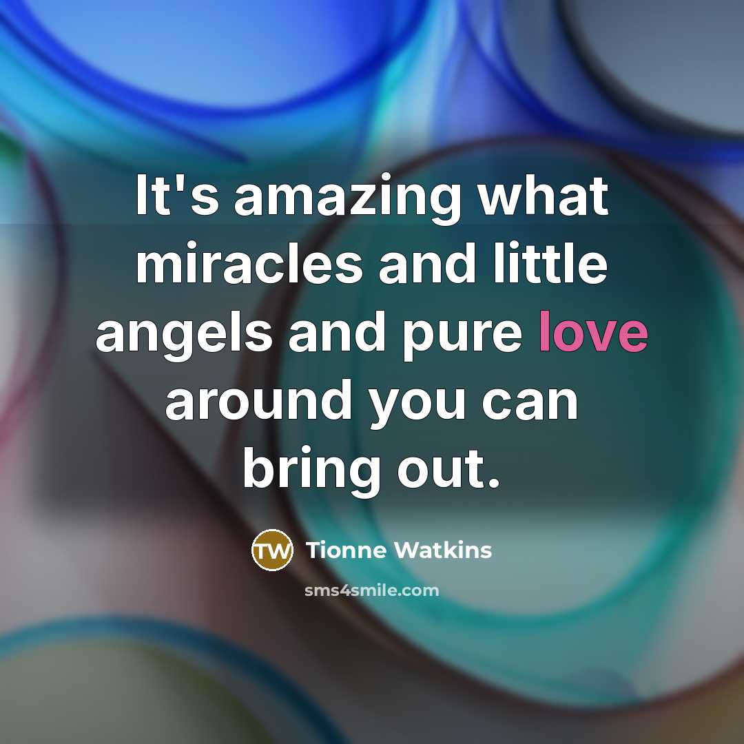 “It's amazing what miracles and little angels and pure love…” quote by Tionne Watkins