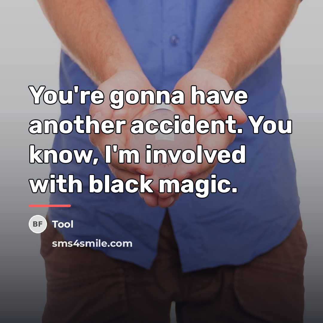 “You're gonna have another accident. You know, I'm involved with…” quote by Tool