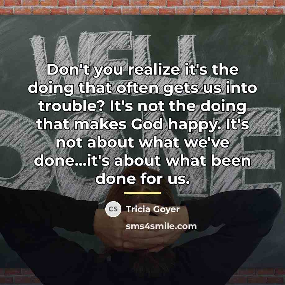 “Don't you realize it's the doing that often gets us…” quote by Tricia Goyer
