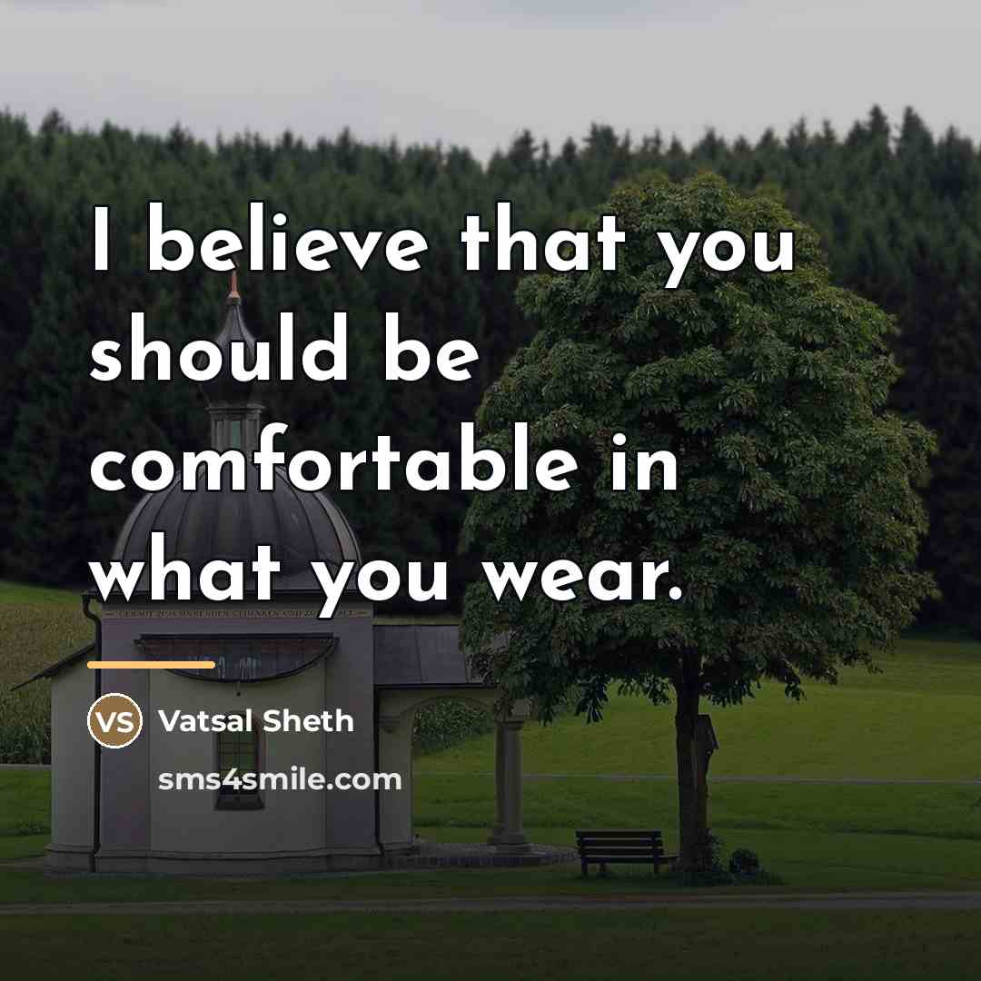 “I believe that you should be comfortable in what you…” quote by Vatsal Sheth