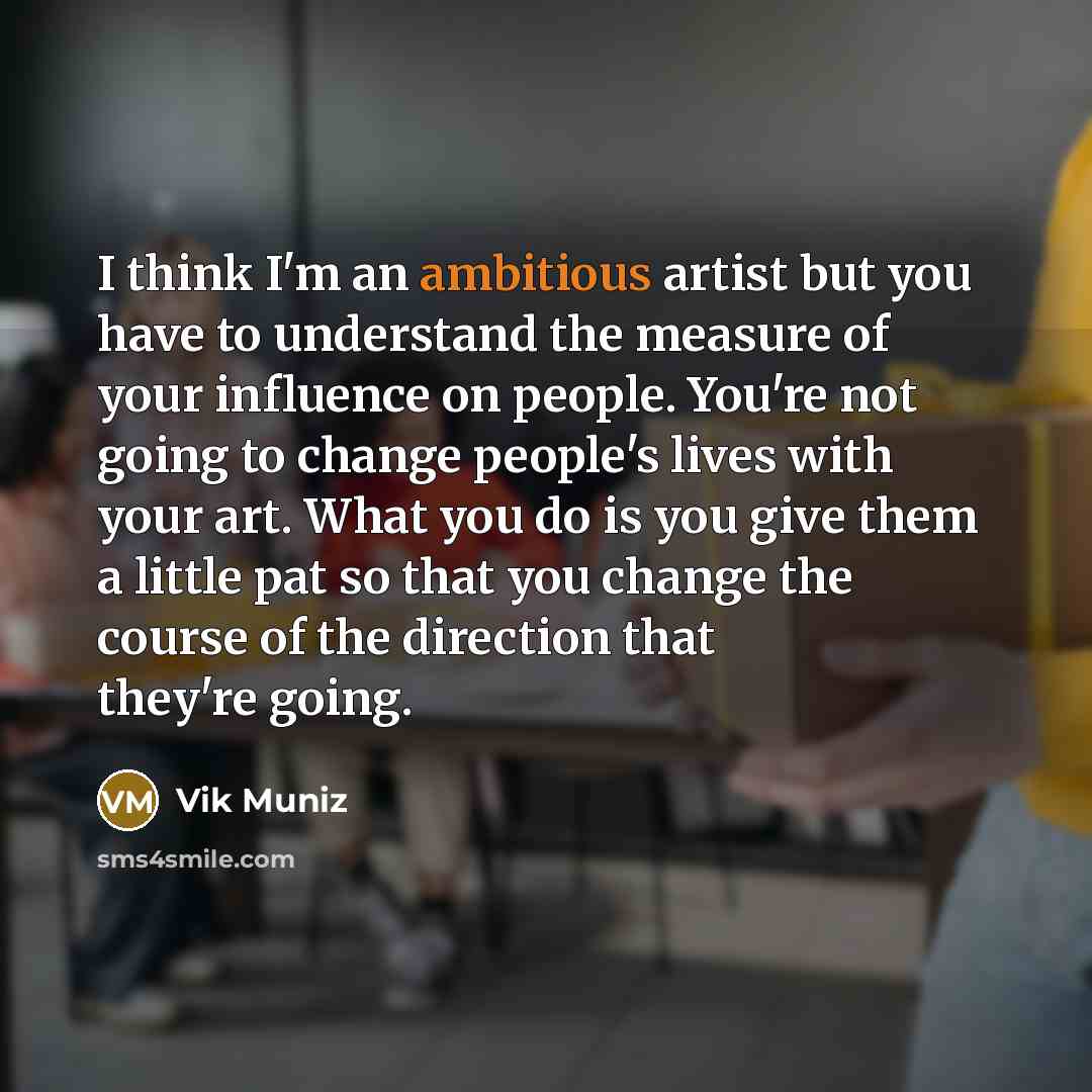 “I think I'm an ambitious artist but you have to…” quote by Vik Muniz