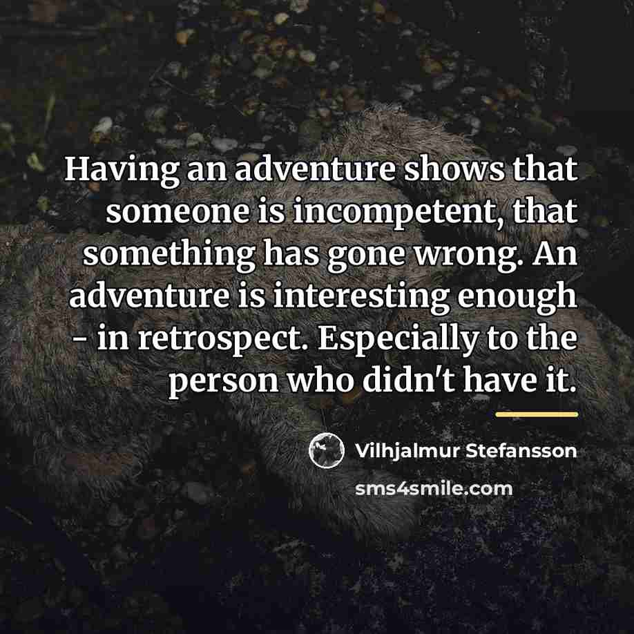 “Having an adventure shows that someone is incompetent, that something…” quote by Vilhjalmur Stefansson
