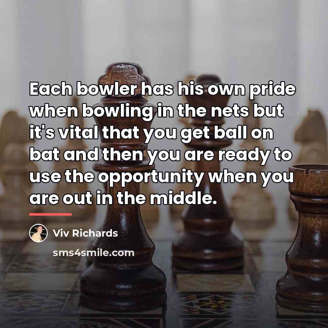 “Each bowler has his own pride when bowling in the…” quote by Viv Richards