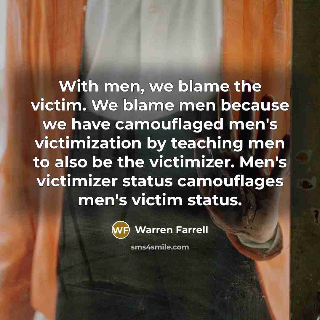 “With men, we blame the victim. We blame men because…” quote by Warren Farrell